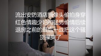 流出安防酒店摄像头偷拍身穿红色情趣少妇和猛男偷情后续退房之前的最后一战把这个骚货操爽了