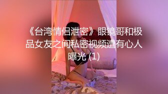 《台湾情侣泄密》眼镜哥和极品女友之间私密视频遭有心人曝光 (1)