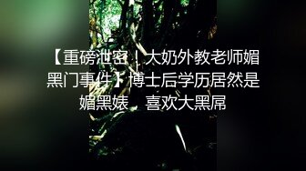 【重磅泄密！大奶外教老师媚黑门事件】博士后学历居然是媚黑婊，喜欢大黑屌