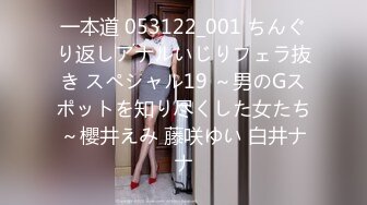 一本道 053122_001 ちんぐり返しアナルいじりフェラ抜き スペシャル19 ～男のGスポットを知り尽くした女たち～櫻井えみ 藤咲ゆい 白井ナナ