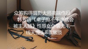 众筹购得摄影大师高端作品❤️韩芳语《桌子擦不干净就会被主人插》性感女仆装无毛一线天馒头B非常顶