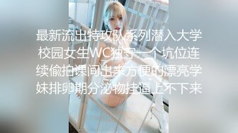 最新流出特攻队系列潜入大学校园女生WC独守一个坑位连续偸拍课间出来方便的漂亮学妹排卵期分泌物挂逼上不下来