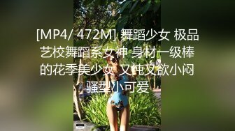 [MP4/ 472M] 舞蹈少女 极品艺校舞蹈系女神 身材一级棒的花季美少女 又纯又欲小闷骚型小可爱