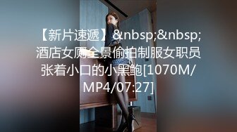 【新片速遞】&nbsp;&nbsp;酒店女厕全景偷拍制服女职员张着小口的小黑鲍[1070M/MP4/07:27]