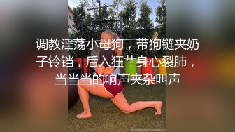 调教淫荡小母狗，带狗链夹奶子铃铛，后入狂艹身心裂肺，当当当的响声夹杂叫声