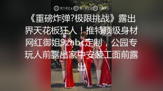 《重磅炸弹?极限挑战》露出界天花板狂人！推特顶级身材网红御姐9zabc定制，公园专玩人前露出家中安装工面前露出