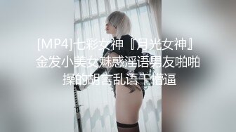 [MP4]七彩女神『月光女神』金发小美女魅惑淫语男友啪啪 操的胡言乱语干懵逼