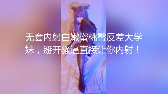 无套内射白嫩蜜桃臀反差大学妹，掰开骚逼直接让你内射！