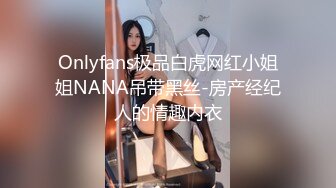 Onlyfans极品白虎网红小姐姐NANA吊带黑丝-房产经纪人的情趣内衣