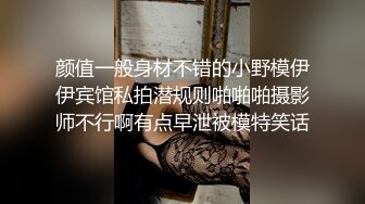 颜值一般身材不错的小野模伊伊宾馆私拍潜规则啪啪啪摄影师不行啊有点早泄被模特笑话