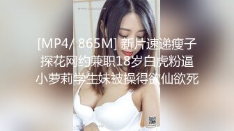 [MP4/ 865M] 新片速递瘦子探花网约兼职18岁白虎粉逼小萝莉学生妹被操得欲仙欲死