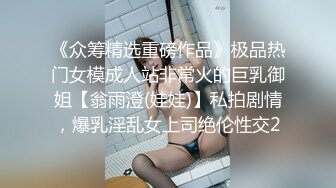 《众筹精选重磅作品》极品热门女模成人站非常火的巨乳御姐【翁雨澄(娃娃)】私拍剧情，爆乳淫乱女上司绝伦性交2