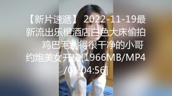 【新片速遞】 2022-11-19最新流出乐橙酒店白色大床偷拍❤️鸡巴毛刮得很干净的小哥约炮美女开房[1966MB/MP4/01:04:56]