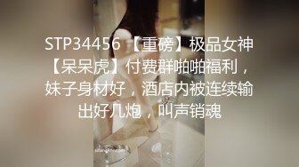 STP34456 【重磅】极品女神【呆呆虎】付费群啪啪福利，妹子身材好，酒店内被连续输出好几炮，叫声销魂