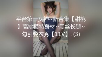 平台第一女神~新合集【甜桃】高挑模特身材~黑丝长腿~勾引脱衣秀【11V】. (3)