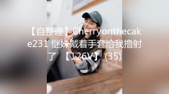 【自整理】Cherryonthecake231 继妹戴着手套给我撸射了  【126V】 (35)