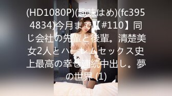 (HD1080P)(趣味はめ)(fc3954834)今月まで【#110】同じ会社の先輩と後輩。清楚美女2人とハーレムセックス史上最高の幸せ連続中出し。夢の世界 (1)