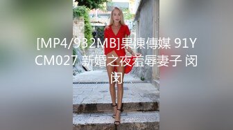 [MP4/932MB]果凍傳媒 91YCM027 新婚之夜羞辱妻子 闵闵