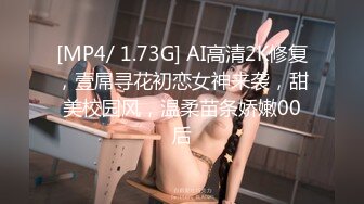 [MP4/ 1.73G] AI高清2K修复，壹屌寻花初恋女神来袭，甜美校园风，温柔苗条娇嫩00后